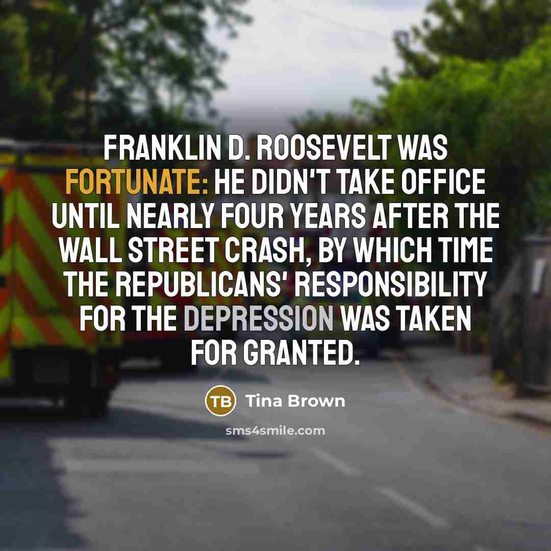 “Franklin D. Roosevelt was fortunate: He didn't take office until…” quote by Tina Brown