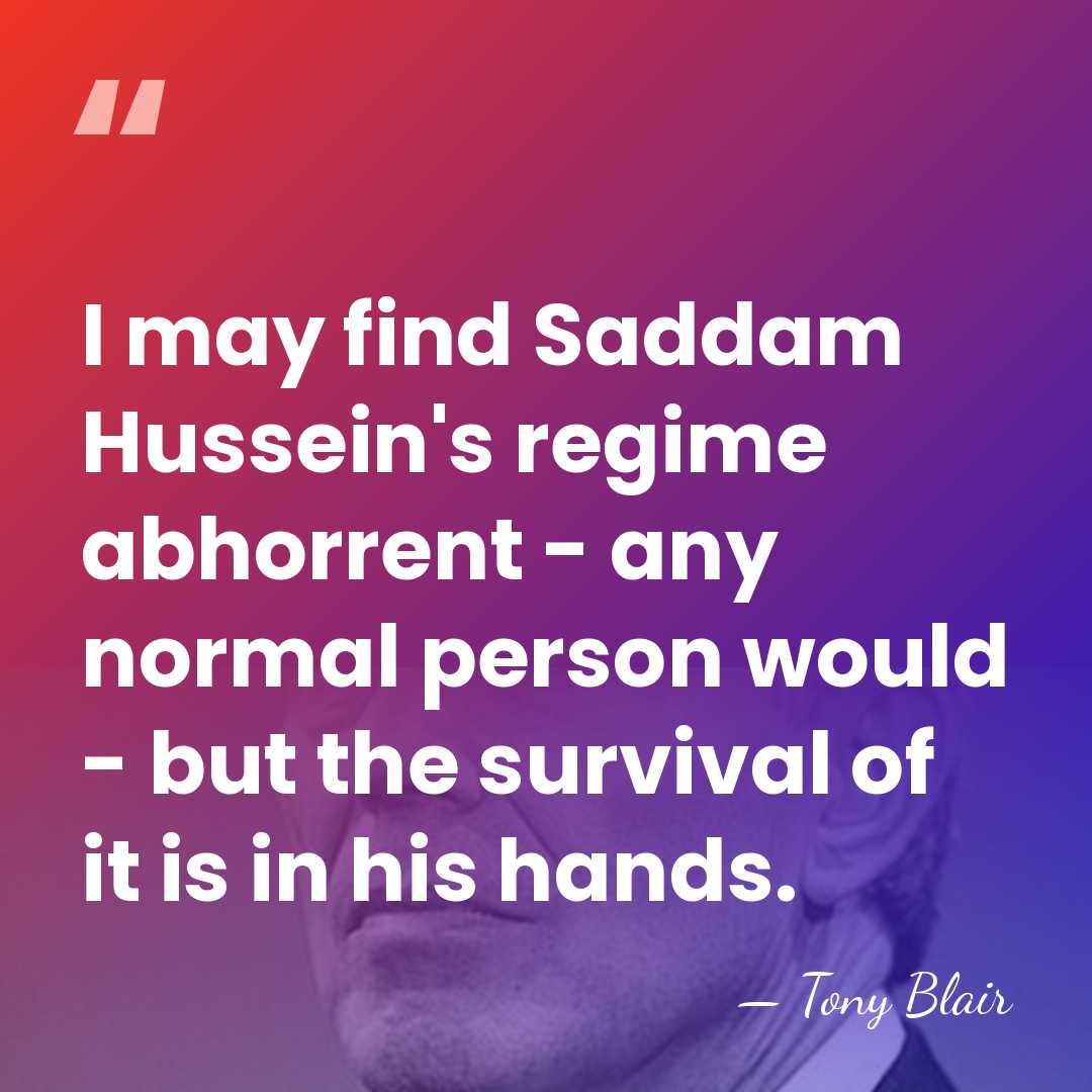 I may find Saddam Hussein's regime abhorrent - any normal person would&hellip; - Tony Blair