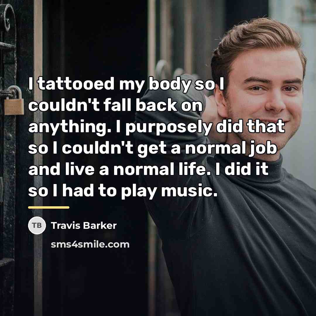 “I tattooed my body so I couldn't fall back on…” quote by Travis Barker