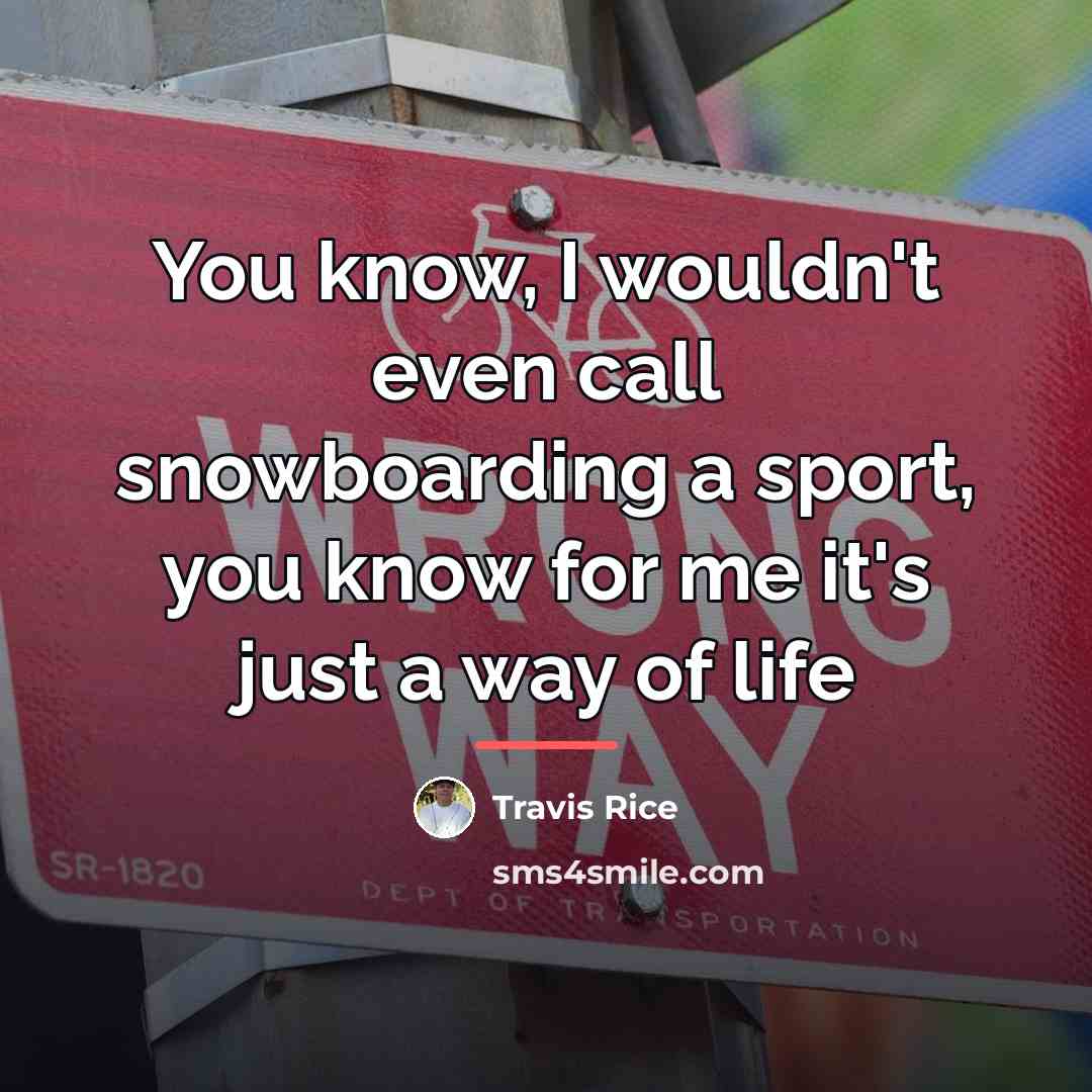 “You know, I wouldn't even call snowboarding a sport, you…” quote by Travis Rice