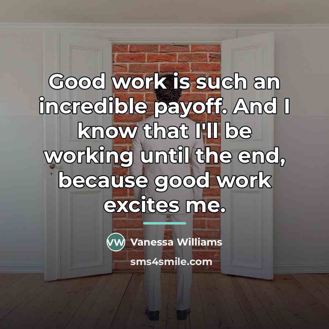 “Good work is such an incredible payoff. And I know…” quote by Vanessa Williams