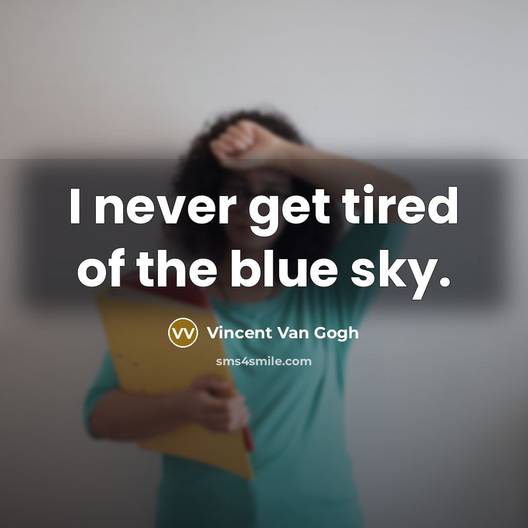 “I never get tired of the blue sky.…” quote by Vincent Van Gogh