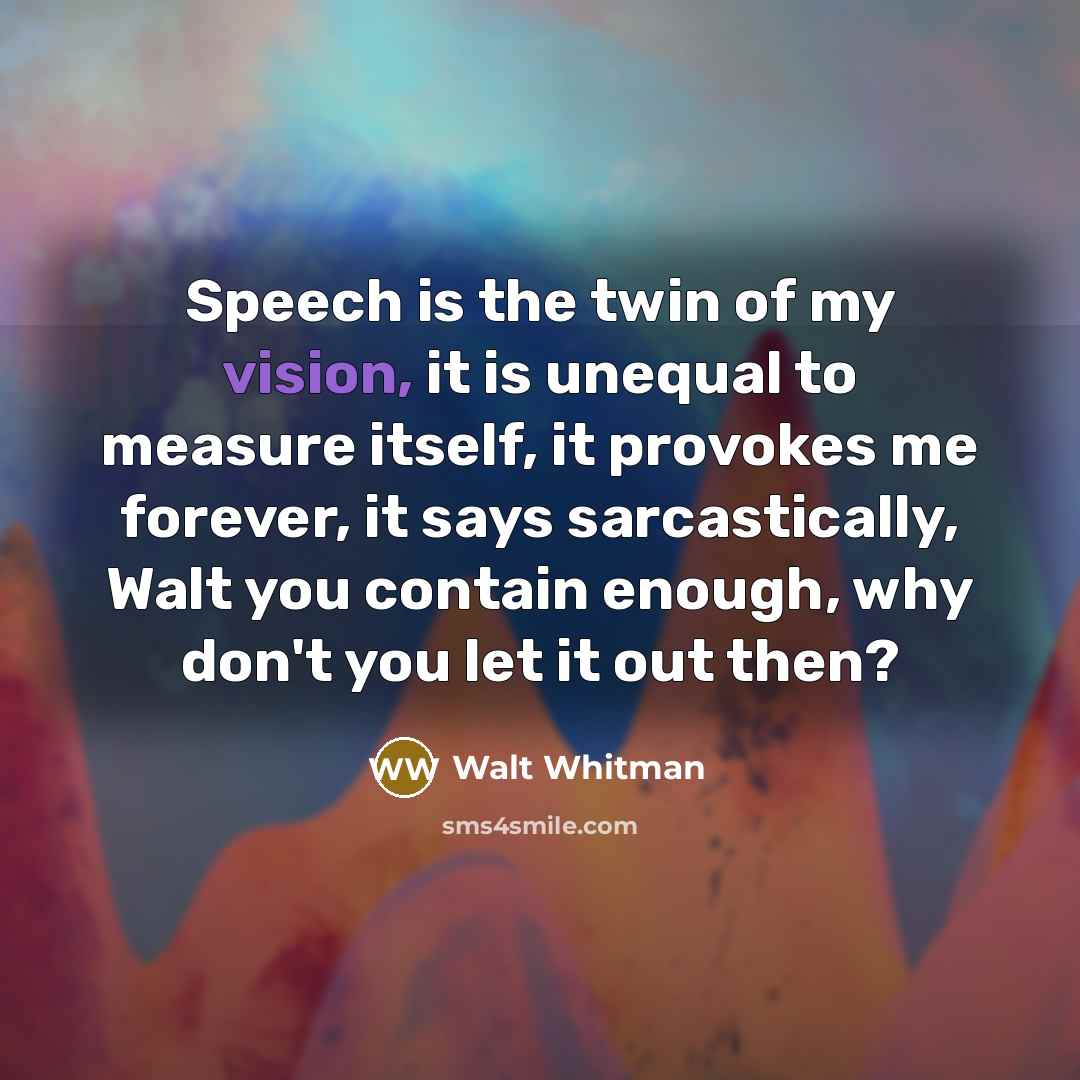 “Speech is the twin of my vision, it is unequal…” quote by Walt Whitman