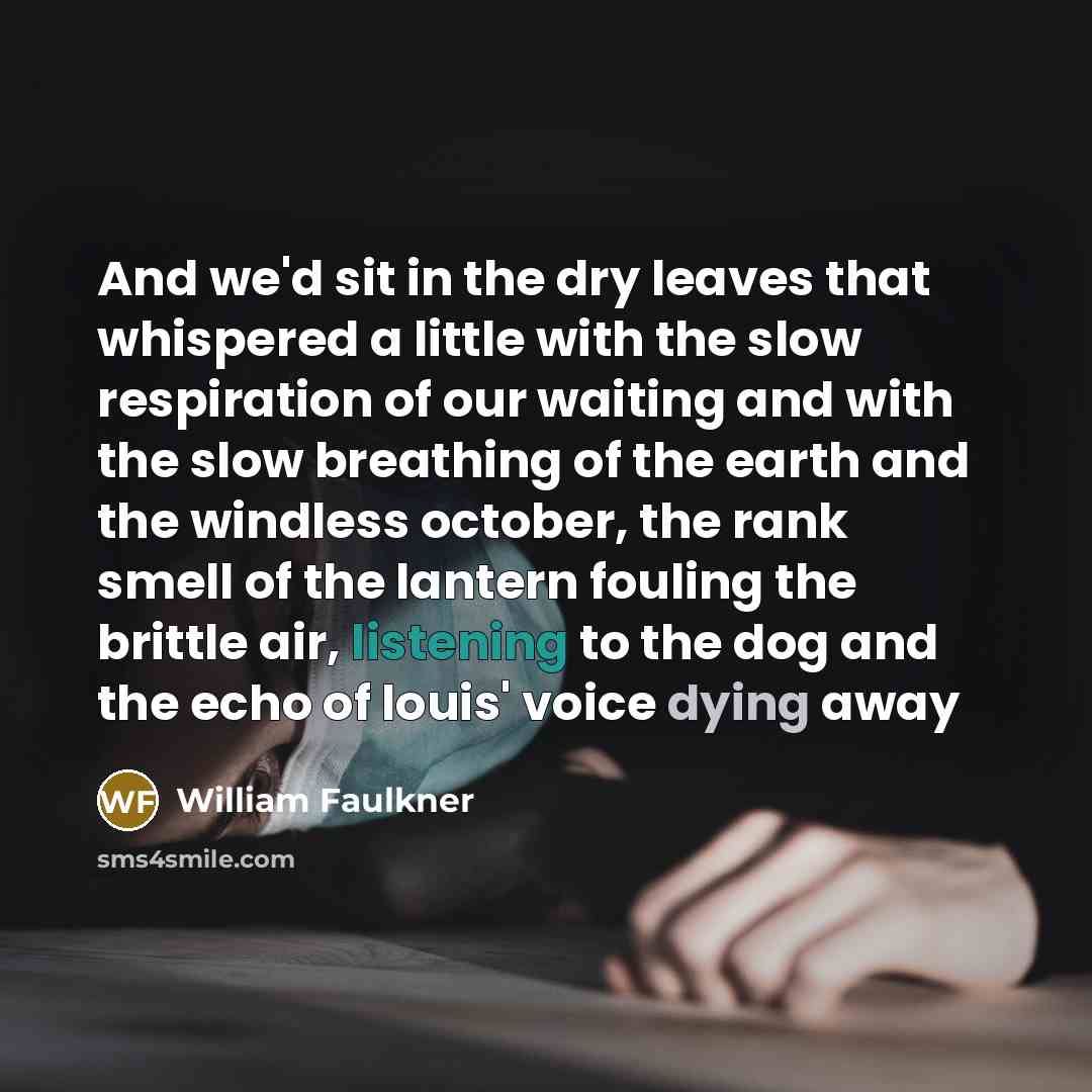 “And we'd sit in the dry leaves that whispered a…” quote by William Faulkner