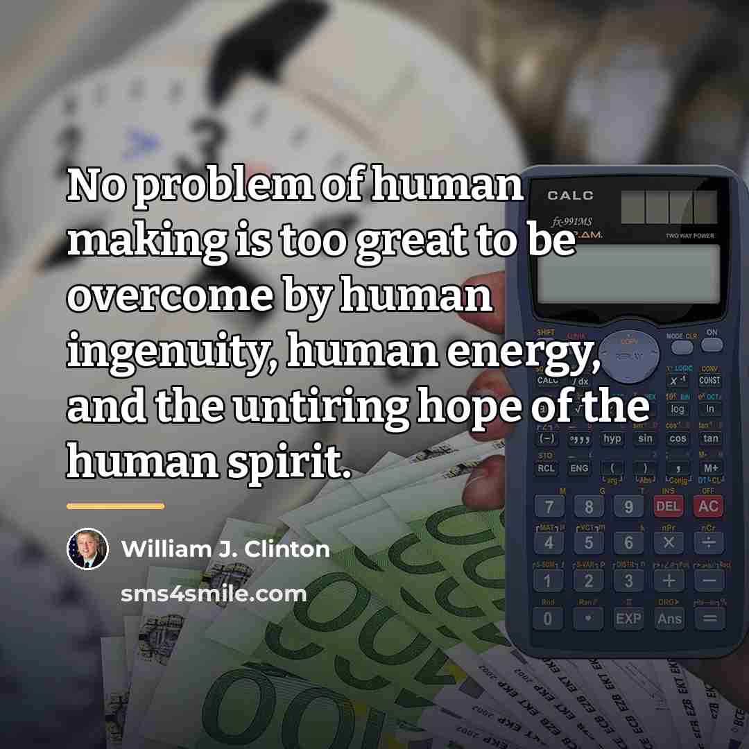 “No problem of human making is too great to be…” quote by William J. Clinton