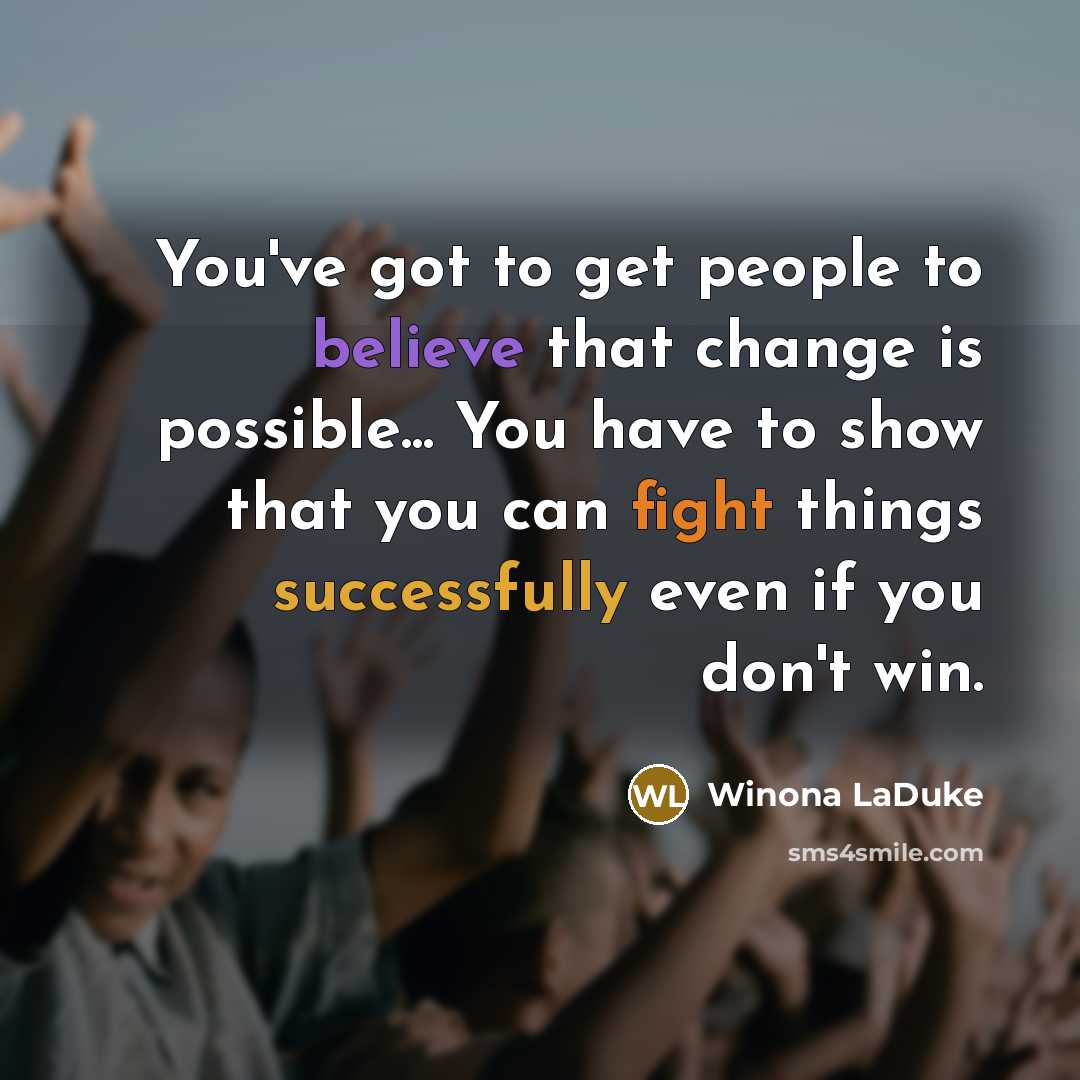 “You've got to get people to believe that change is…” quote by Winona LaDuke
