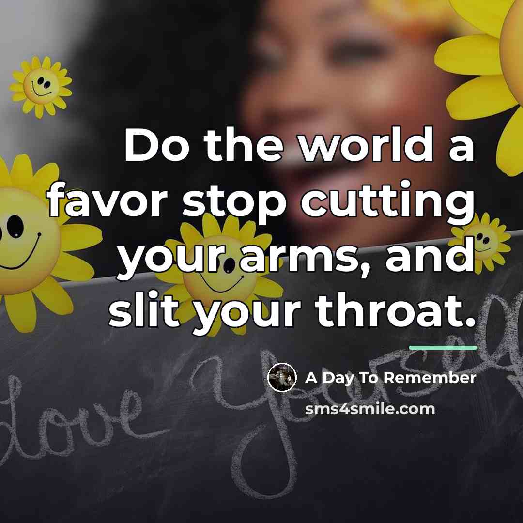 “Do the world a favor stop cutting your arms, and…” quote by A Day To Remember