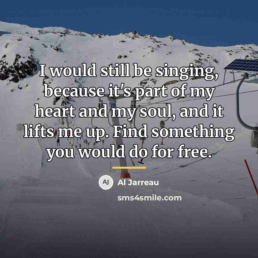 “I would still be singing, because it's part of my…” quote by Al Jarreau