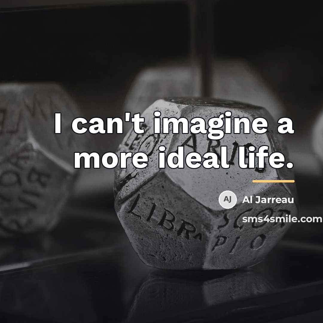 “I can't imagine a more ideal life.…” quote by Al Jarreau