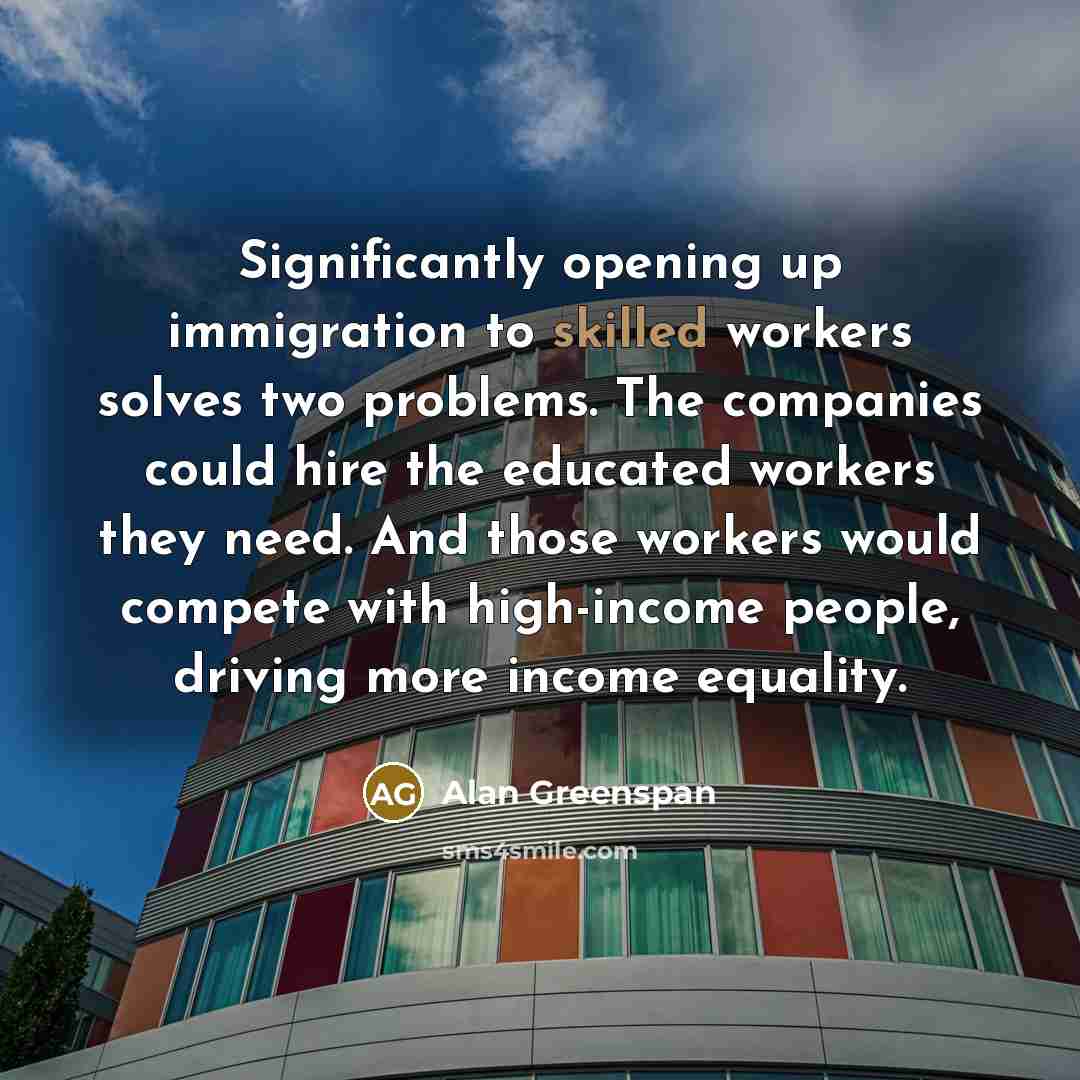 “Significantly opening up immigration to skilled workers solves two problems.…” quote by Alan Greenspan