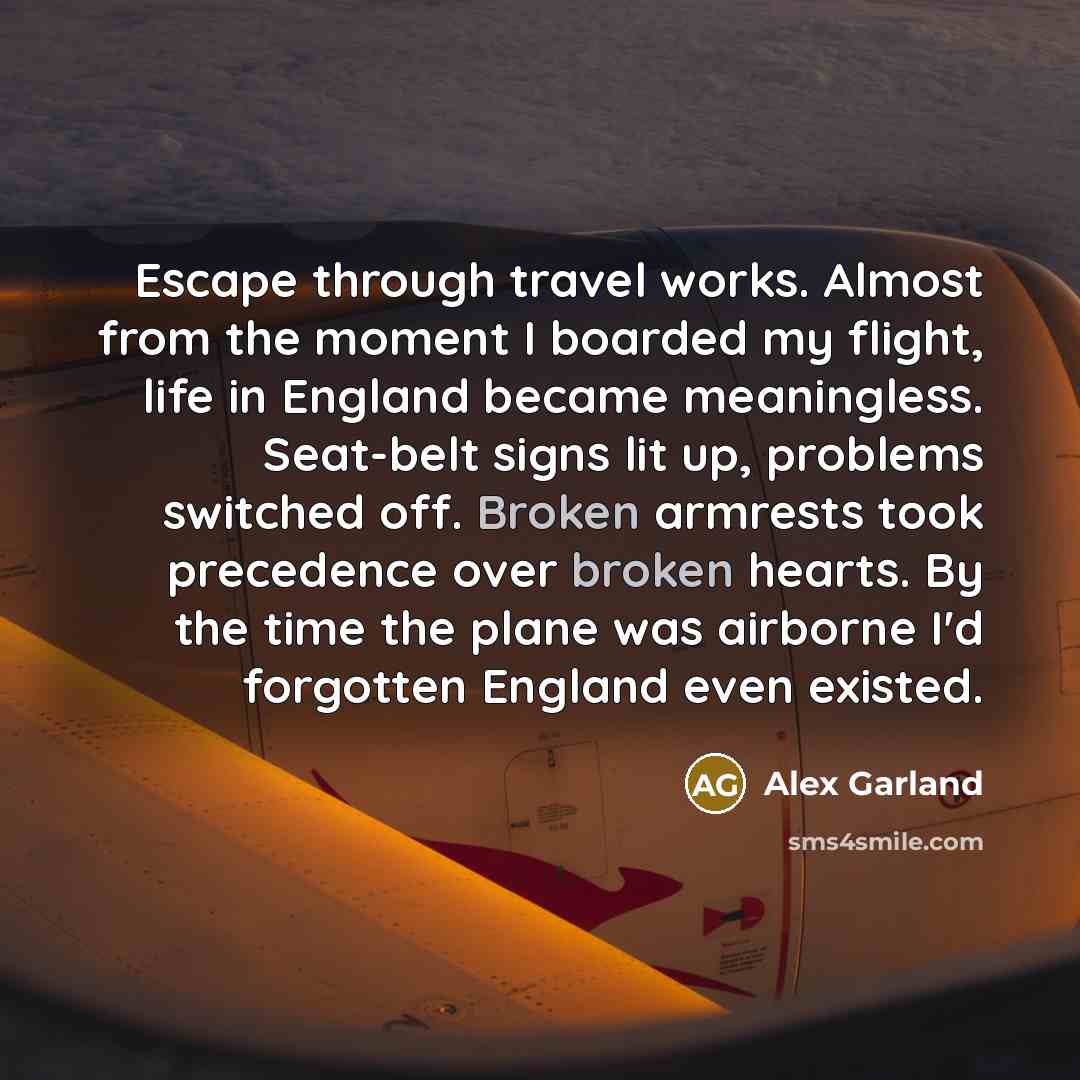 “Escape through travel works. Almost from the moment I boarded…” quote by Alex Garland