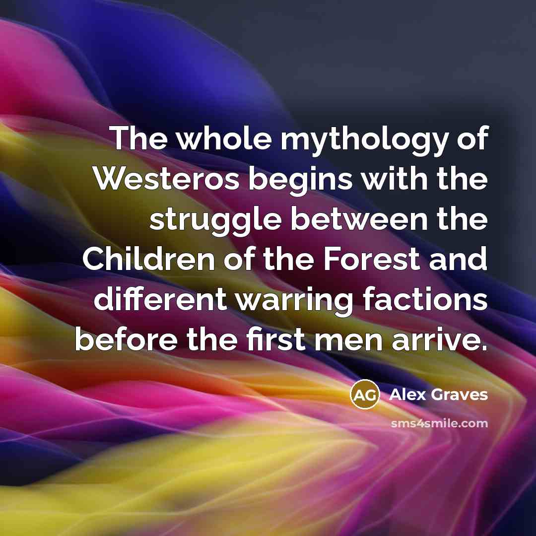 “The whole mythology of Westeros begins with the struggle between…” quote by Alex Graves
