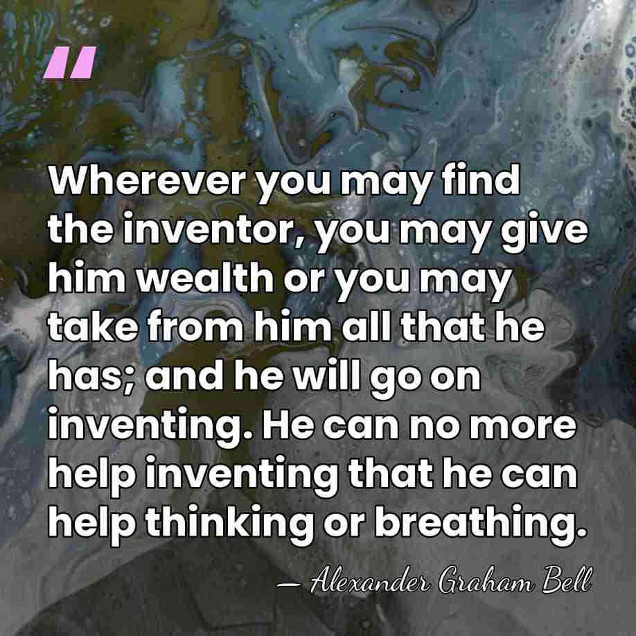 Wherever you may find the inventor, you may give him wealth or&hellip; - Alexander Graham Bell