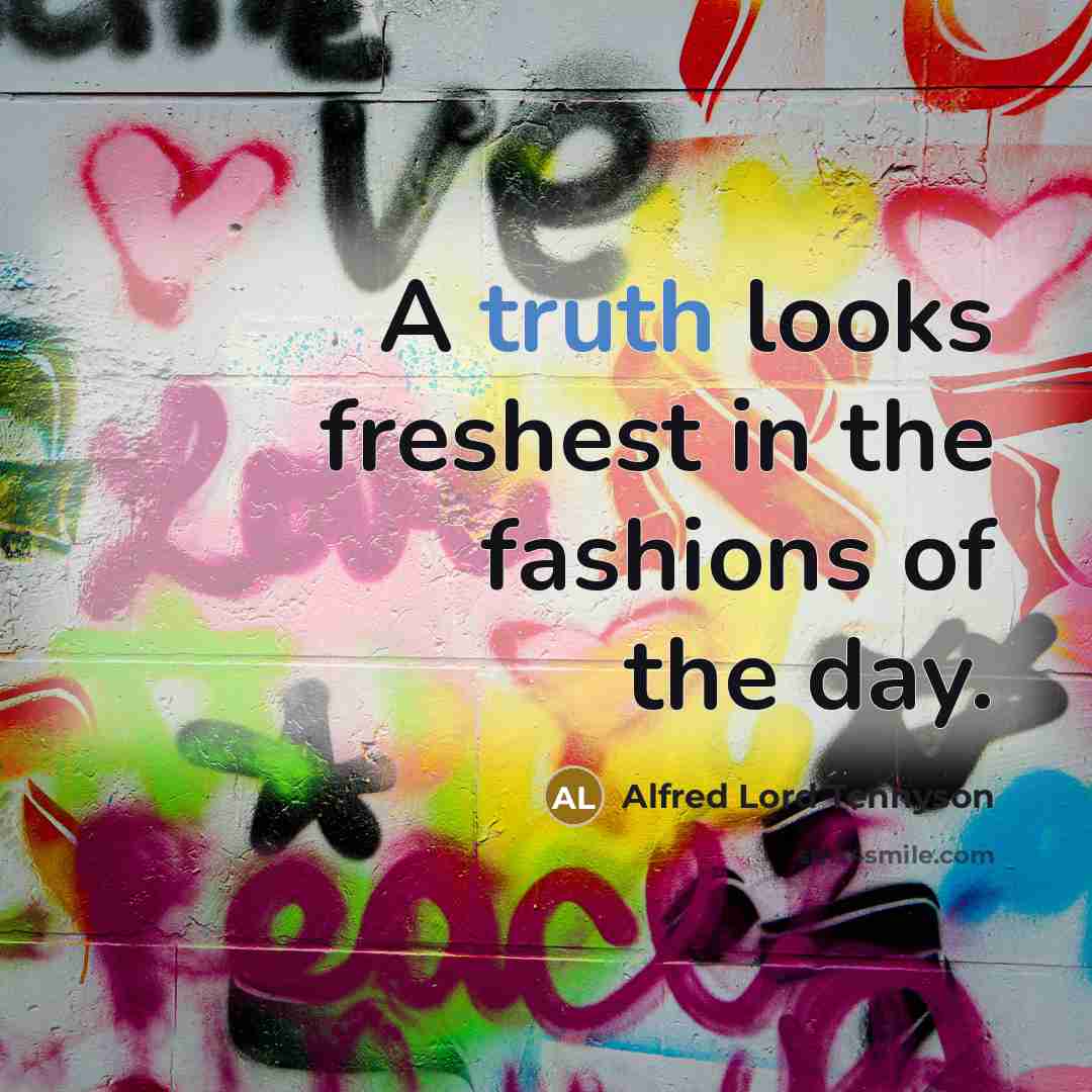 “A truth looks freshest in the fashions of the day.…” quote by Alfred Lord Tennyson