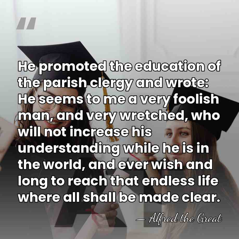 He promoted the education of the parish clergy and wrote: He seems&hellip; - Alfred the Great