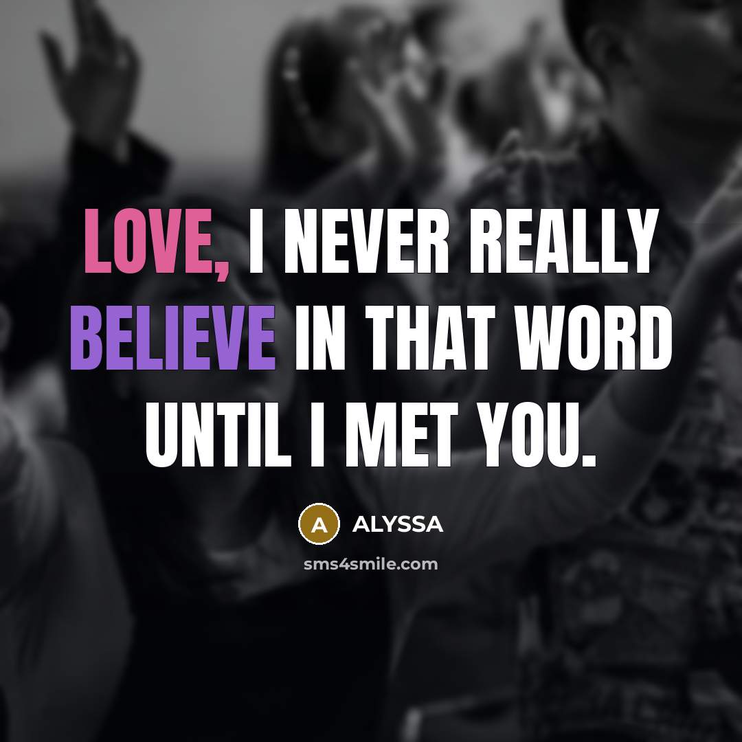 “LOVE, I never really believe in that word until I met you.” quote by ALYSSA