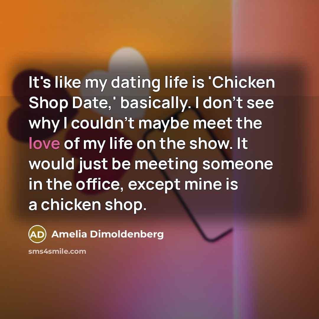 “It's like my dating life is 'Chicken Shop Date,' basically.…” quote by Amelia Dimoldenberg