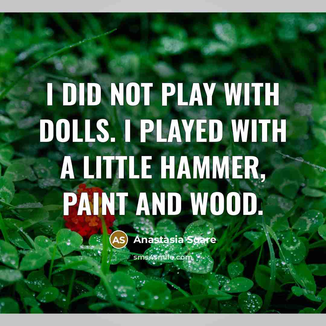 “I did not play with dolls. I played with a…” quote by Anastasia Soare