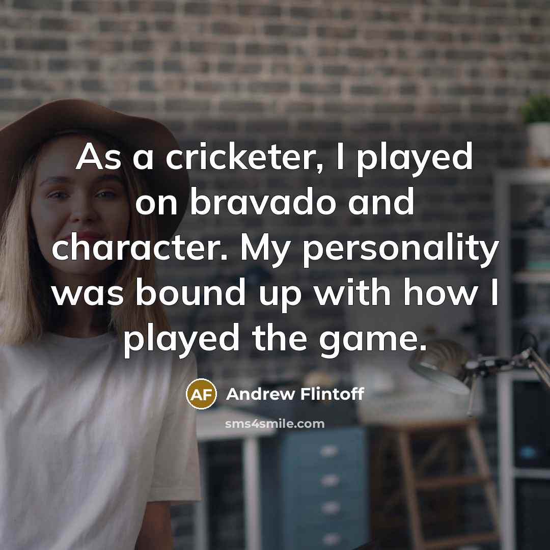 “As a cricketer, I played on bravado and character. My…” quote by Andrew Flintoff