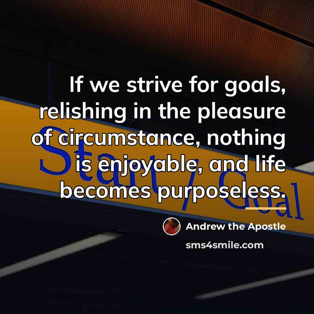 “If we strive for goals, relishing in the pleasure of…” quote by Anonymous