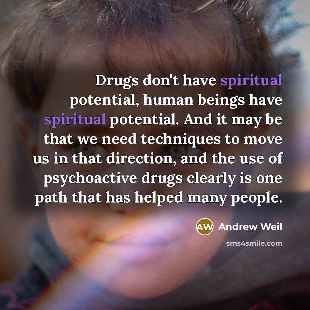 “Drugs don't have spiritual potential, human beings have spiritual potential.…” quote by Andrew Weil