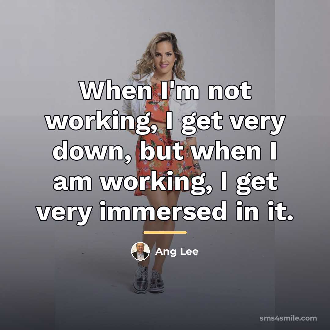 “When I'm not working, I get very down, but when…” quote by Ang Lee