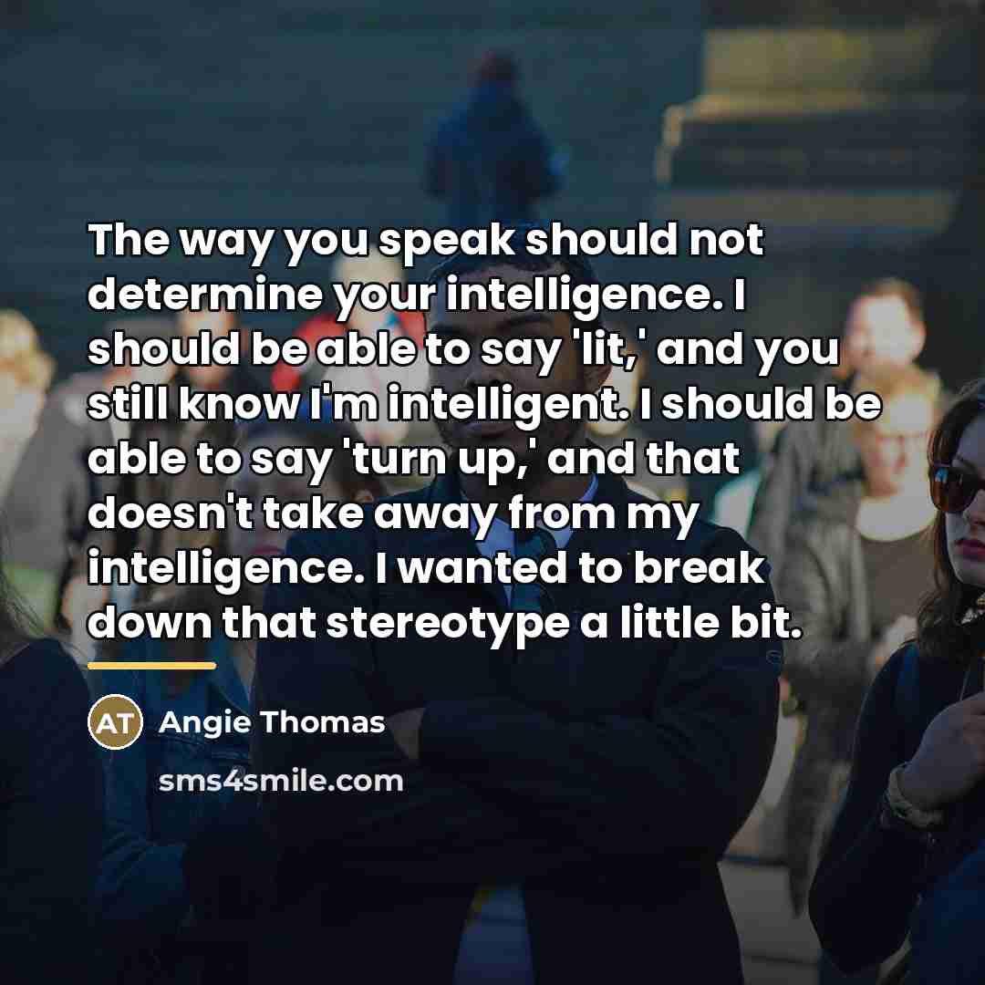 “The way you speak should not determine your intelligence. I…” quote by Angie Thomas