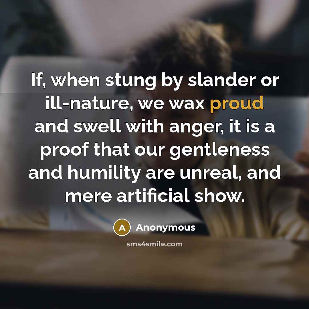 “If, when stung by slander or ill-nature, we wax proud…” quote by Anonymous