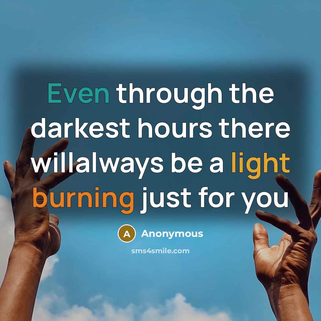 “Even through the darkest hours there willalways be a light burning just for you” quote by Anonymous