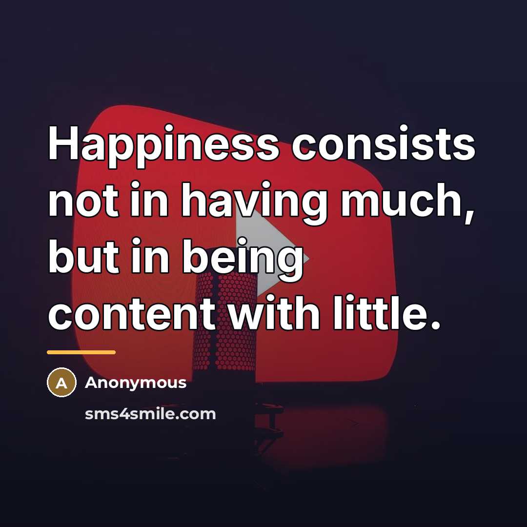 “Happiness consists not in having much, but in being content…” quote by Anonymous