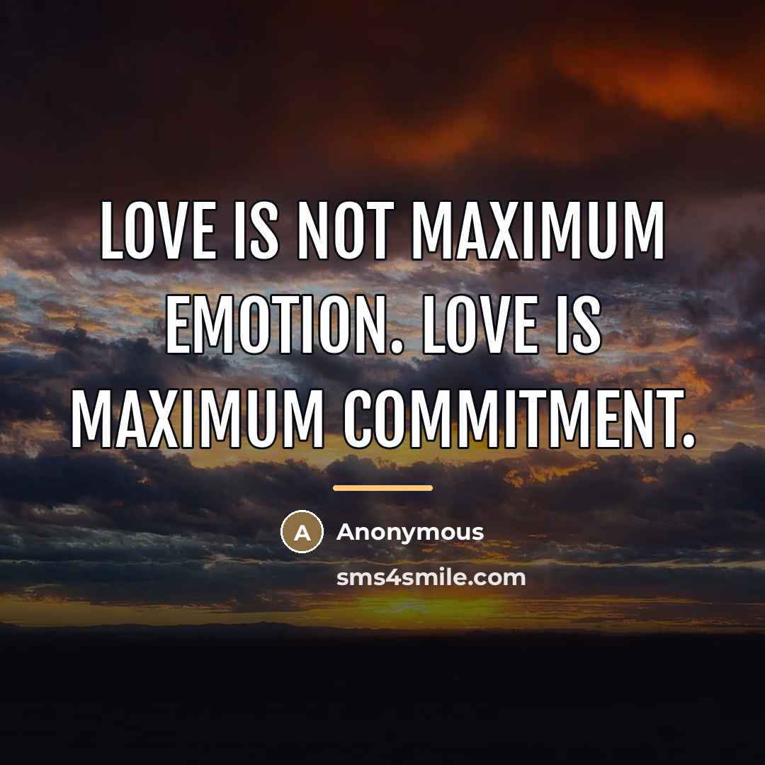 “Love is not maximum emotion. Love is maximum commitment.…” quote by Anonymous