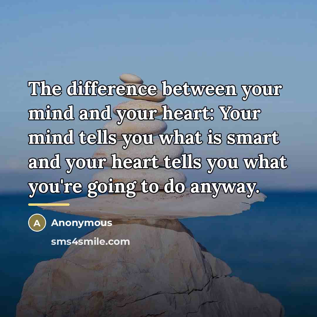 “The difference between your mind and your heart: Your mind…” quote by Anonymous