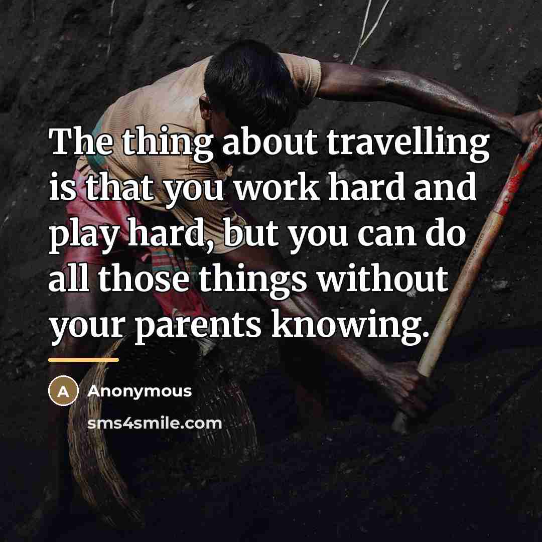 “The thing about travelling is that you work hard and…” quote by Anonymous