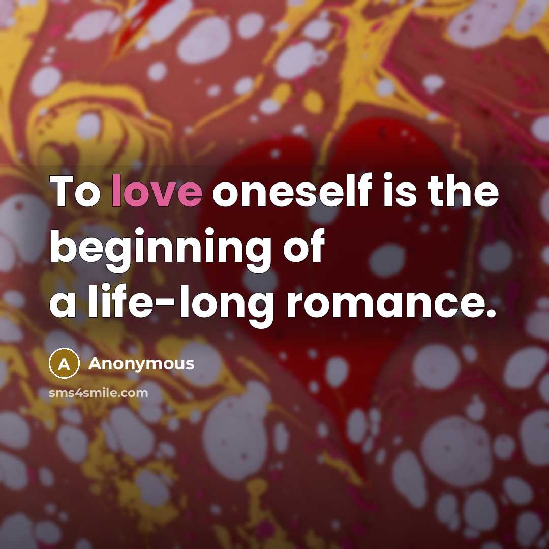 “To love oneself is the beginning of a life-long romance.…” quote by Anonymous