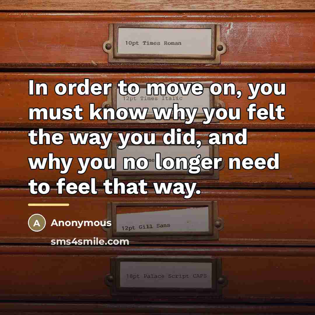“In order to move on, you must know why you…” quote by Anonymous
