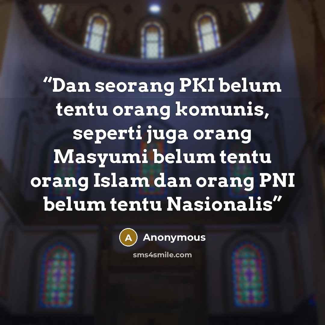 “Dan seorang PKI belum tentu orang komunis, seperti juga orang Masyumi belum tentu orang Islam dan orang PNI belum tentu Nasionalis” quote by Anonymous