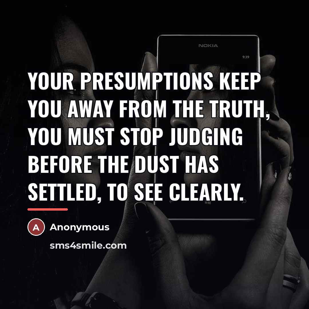 “Your presumptions keep you away from the truth, you must…” quote by Anonymous