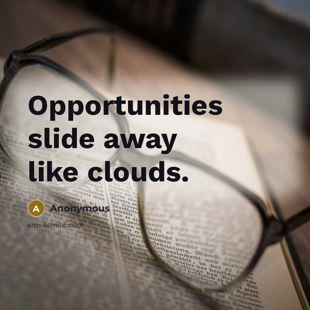 “Opportunities slide away like clouds.” quote by Anonymous