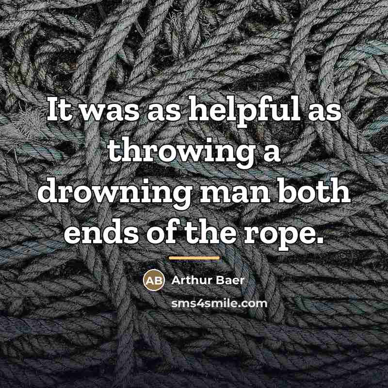 “It was as helpful as throwing a drowning man both…” quote by Arthur Baer