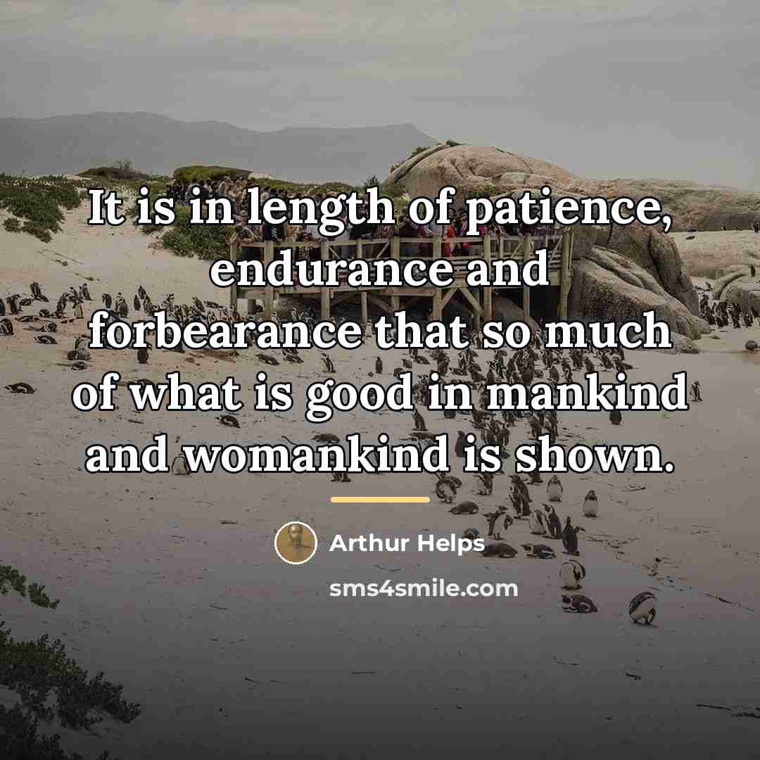“It is in length of patience, endurance and forbearance that…” quote by Arthur Helps