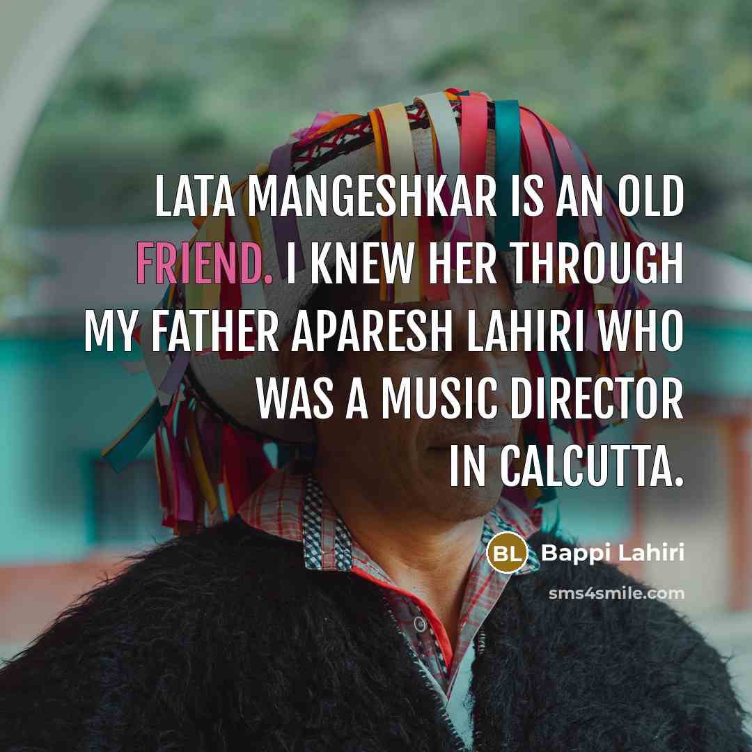 “Lata Mangeshkar is an old friend. I knew her through…” quote by Bappi Lahiri