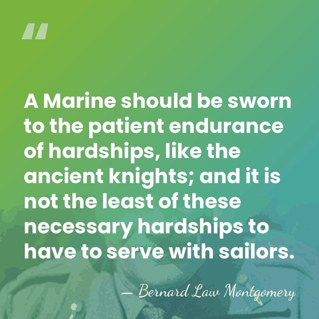 A Marine should be sworn to the patient endurance of hardships, like&hellip; - Bernard Law Montgomery