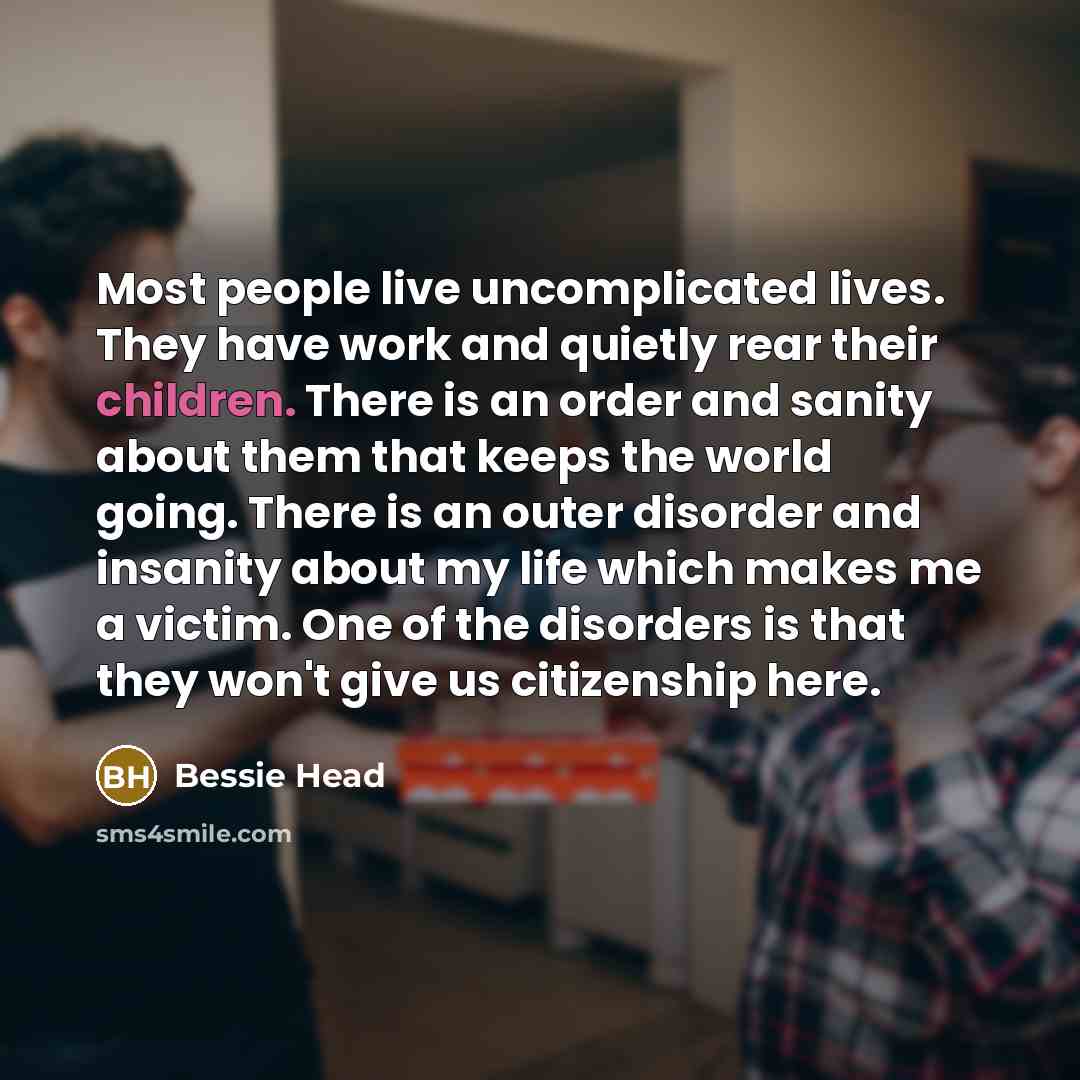 “Most people live uncomplicated lives. They have work and quietly…” quote by Bessie Head
