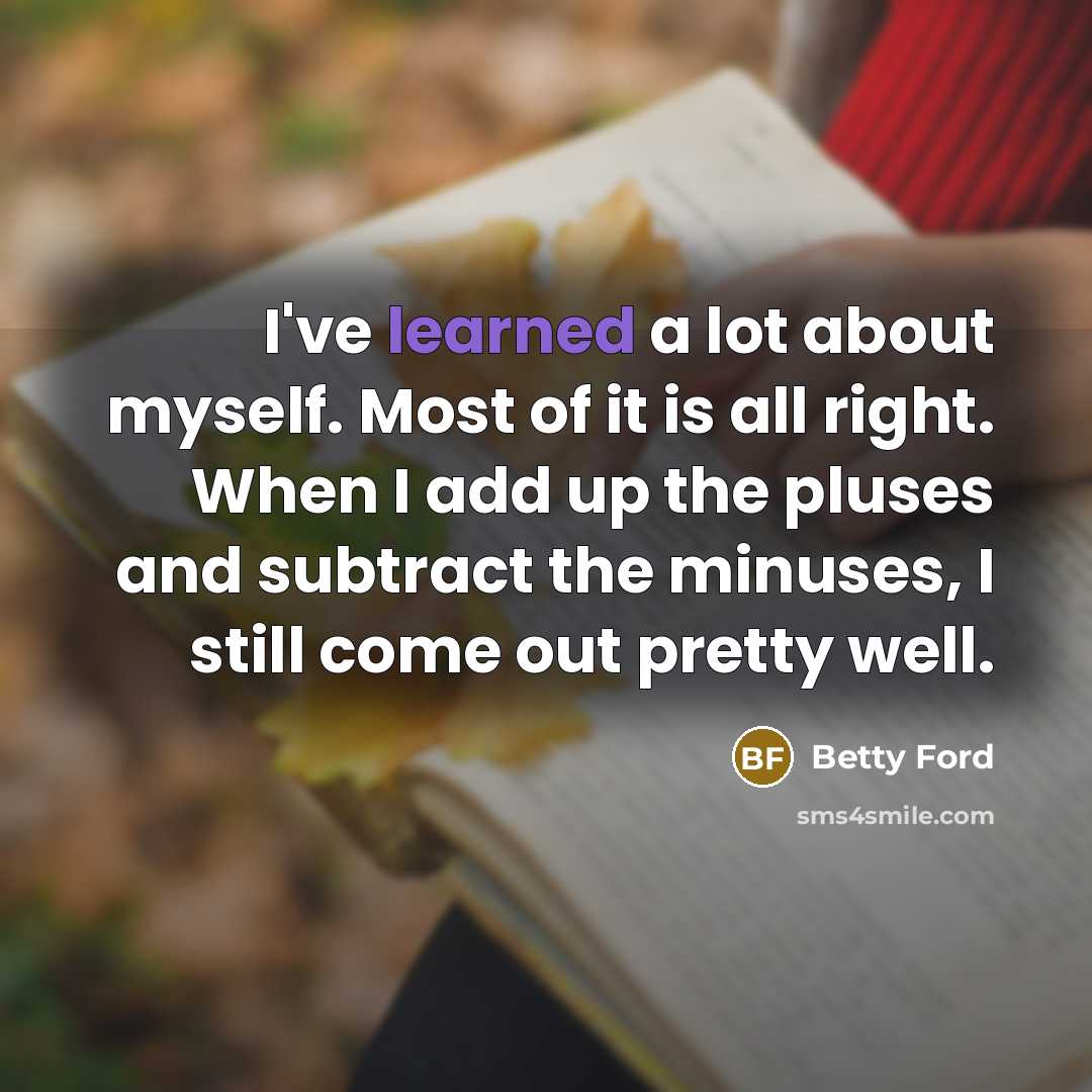 “I've learned a lot about myself. Most of it is…” quote by Betty Ford