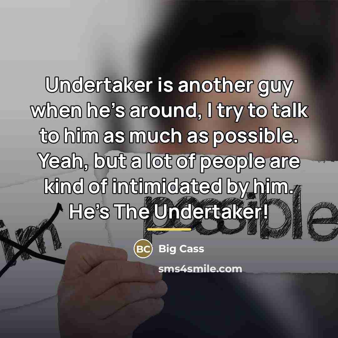 “Undertaker is another guy when he's around, I try to…” quote by Big Cass