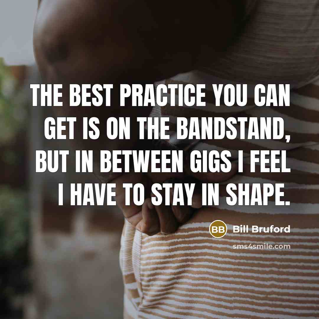“The best practice you can get is on the bandstand,…” quote by Bill Bruford