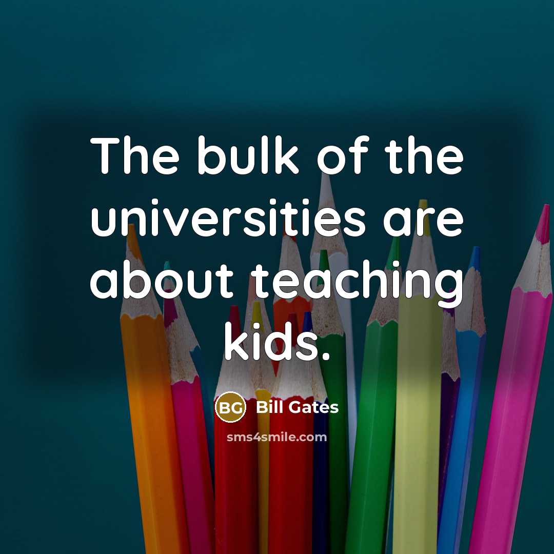 “The bulk of the universities are about teaching kids.…” quote by Bill Gates
