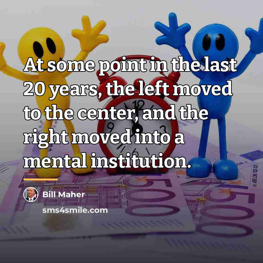 “At some point in the last 20 years, the left…” quote by Bill Maher