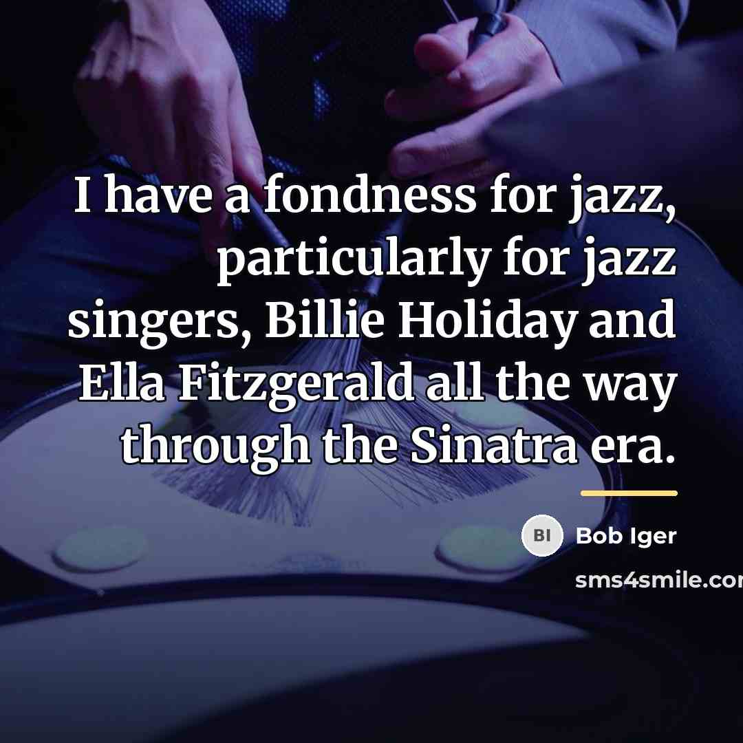 “I have a fondness for jazz, particularly for jazz singers,…” quote by Bob Iger