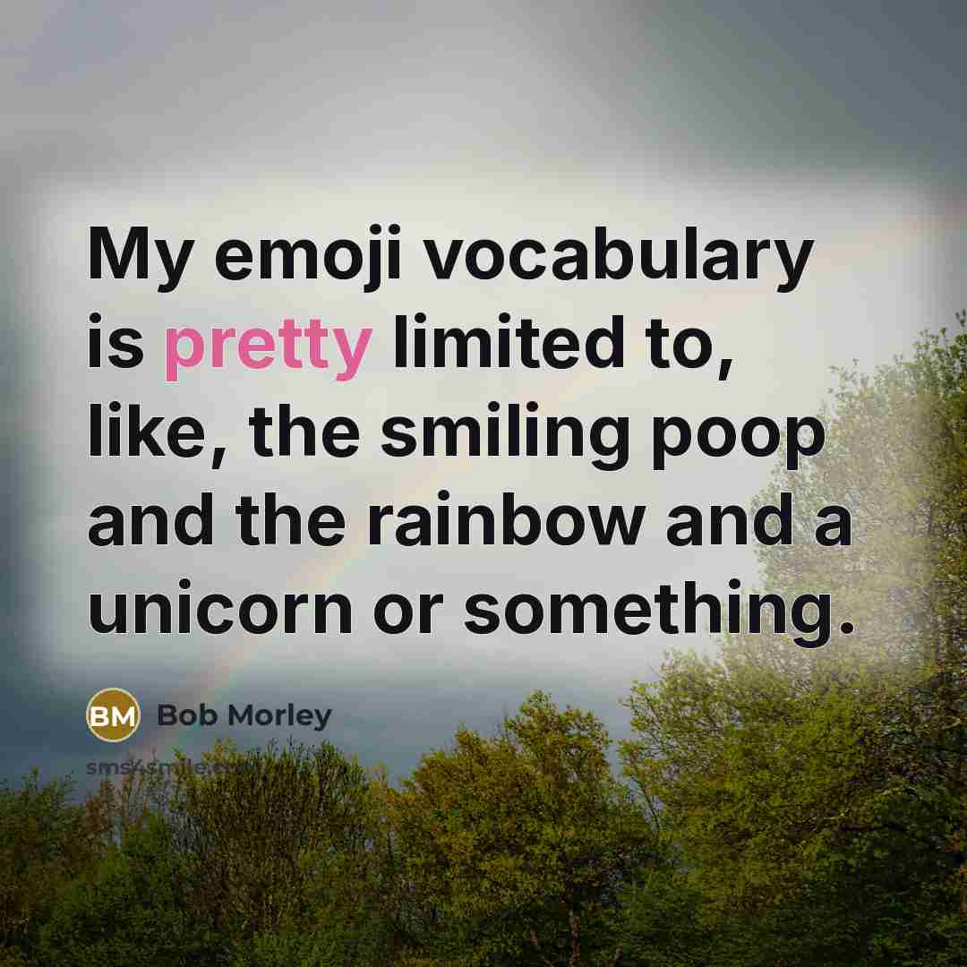 “My emoji vocabulary is pretty limited to, like, the smiling…” quote by Bob Morley